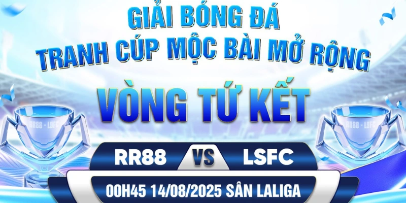 RR88 Vs LSFC - Trận Tứ Kết Kịch Tính Tại Cúp Mộc Bài Mở Rộng